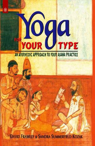 Yoga for Your Type: An Ayurvedic Approach to Your Asana Practice